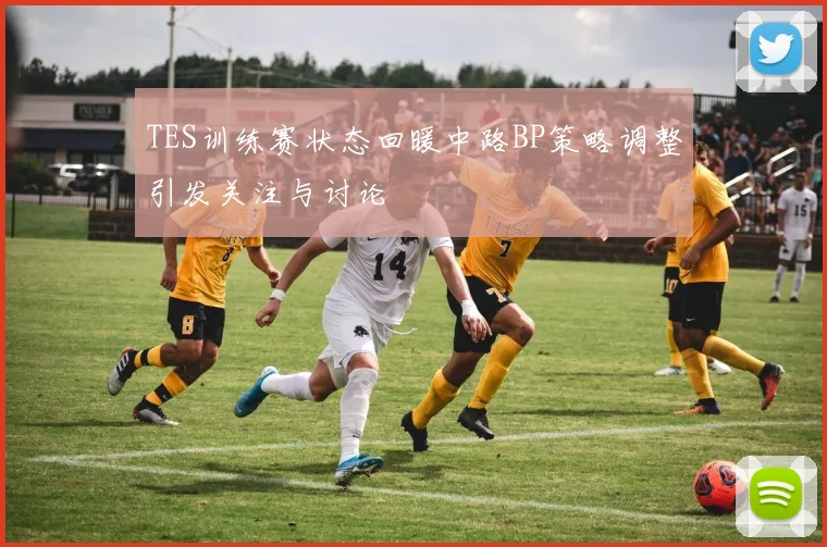 TES训练赛状态回暖中路BP策略调整引发关注与讨论