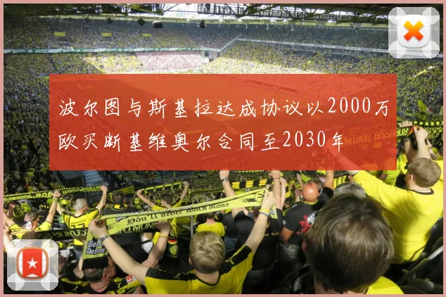波尔图与斯基拉达成协议以2000万欧买断基维奥尔合同至2030年